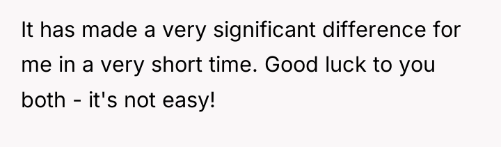 It has made a very significant difference for me in...