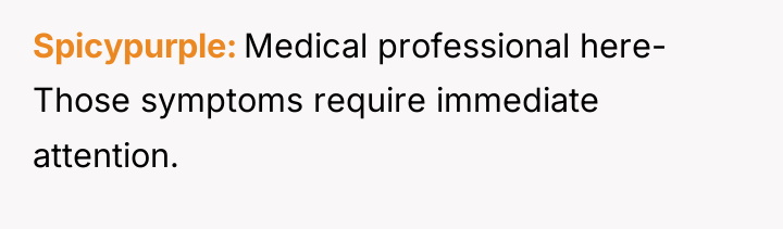 Spicypurple Medical professional here- Those symptoms require immediate attention.