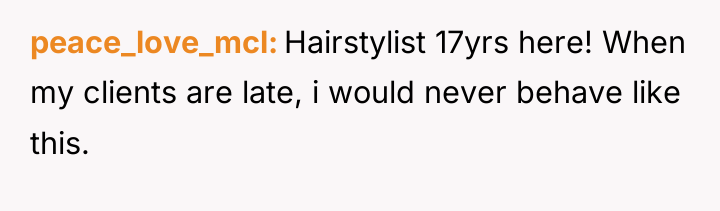 peace_love_mcl Hairstylist 17yrs here! When my clients are late, i...