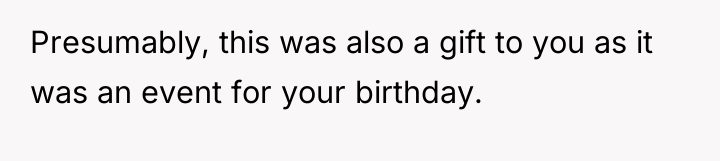 Presumably, this was also a gift to you as it...