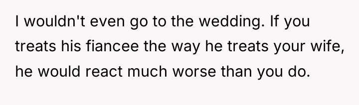 I wouldn't even go to the wedding. If you treats...