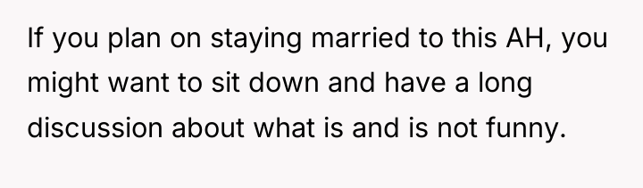 If you plan on staying married to this AH, you...