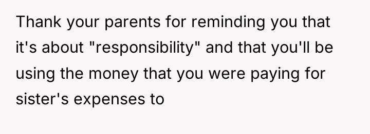 Thank your parents for reminding you that it's about "responsibility"...