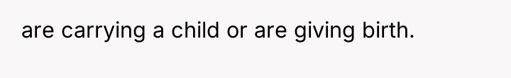 are carrying a child or are giving birth.