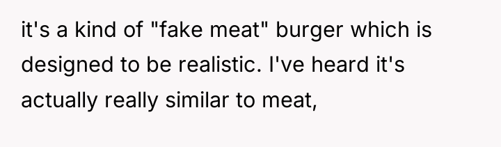 it's a kind of "fake meat" burger which is designed...