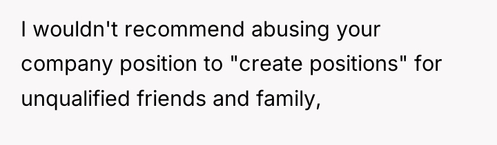 I wouldn't recommend abusing your company position to "create positions"...