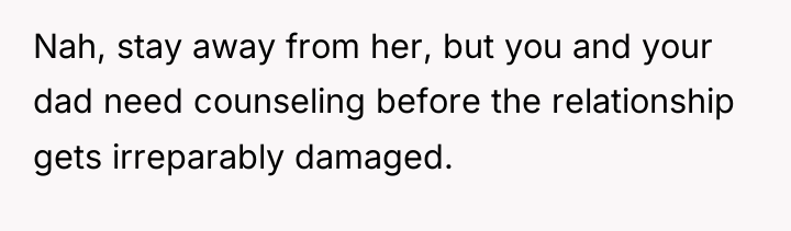 Nah, stay away from her, but you and your dad...