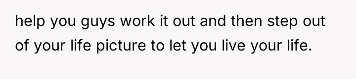 help you guys work it out and then step out...
