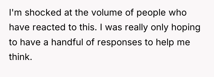 I'm shocked at the volume of people who have reacted...