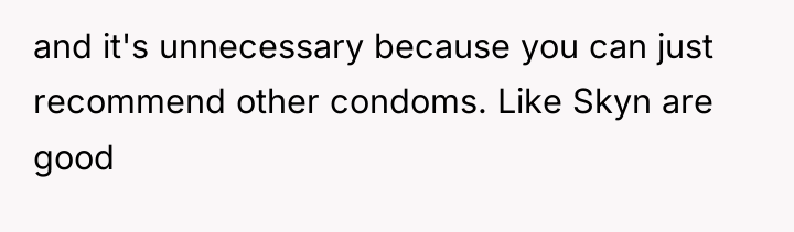 and it's unnecessary because you can just recommend other condoms....