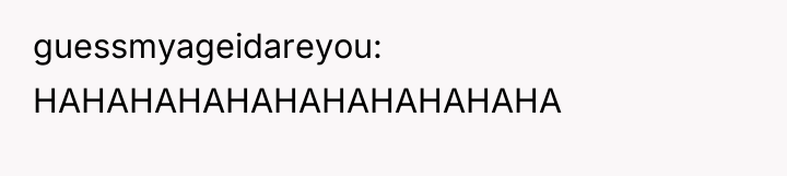 guessmyageidareyou HAHAHAHAHAHAHAHAHAHAHA