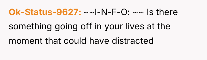 Ok-Status-9627 ~~I-N-F-O: ~~ Is there something going off in your...