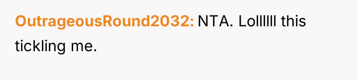 OutrageousRound2032 NTA. Lollllll this tickling me.