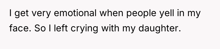 I get very emotional when people yell in my face....