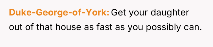 Duke-George-of-York Get your daughter out of that house as fast...