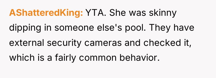AShatteredKing YTA. She was skinny dipping in someone else's pool....