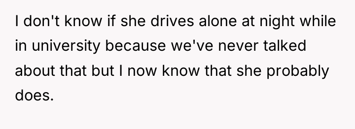 I don't know if she drives alone at night while...