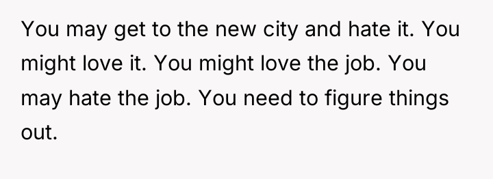 You may get to the new city and hate it....