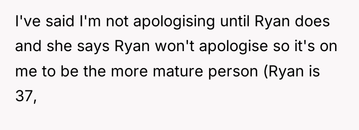 I've said I'm not apologising until Ryan does and she...