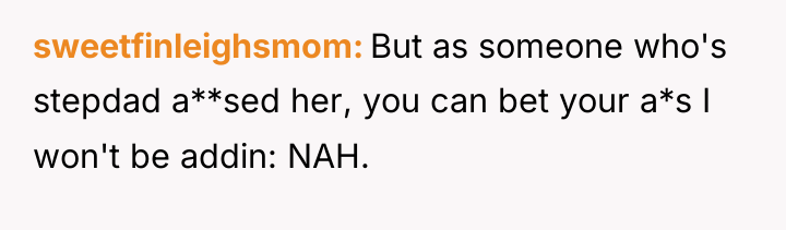sweetfinleighsmom But as someone who's stepdad a**sed her, you can...