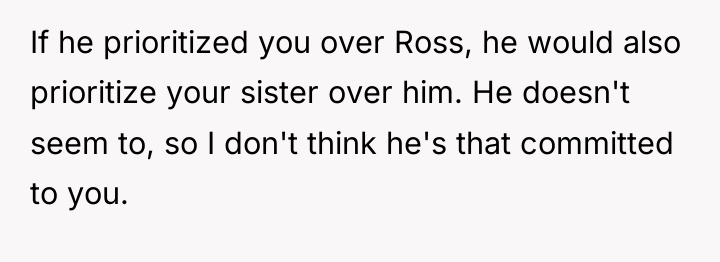 If he prioritized you over Ross, he would also prioritize...