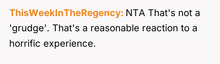 ThisWeekInTheRegency NTA That's not a 'grudge'. That's a reasonable reaction...