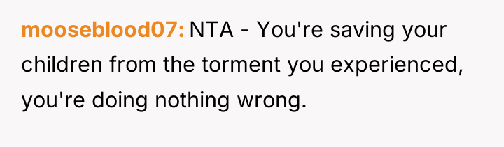 mooseblood07 NTA - You're saving your children from the torment...