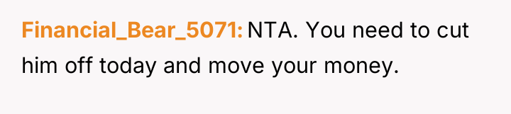 Financial_Bear_5071 NTA. You need to cut him off today and...
