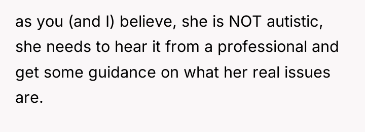 as you (and I) believe, she is NOT autistic, she...