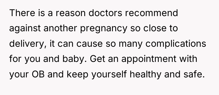 There is a reason doctors recommend against another pregnancy so...
