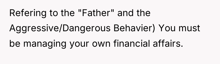 Refering to the "Father" and the Aggressive/Dangerous Behavier) You must...