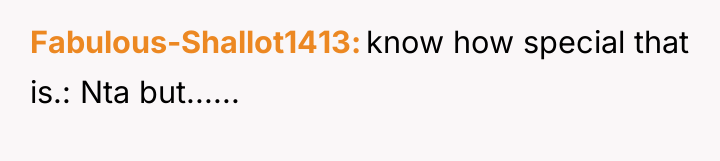 Fabulous-Shallot1413 know how special that is.: Nta but......