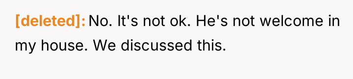 [deleted] No. It's not ok. He's not welcome in my...