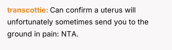 transcottie Can confirm a uterus will unfortunately sometimes send you...