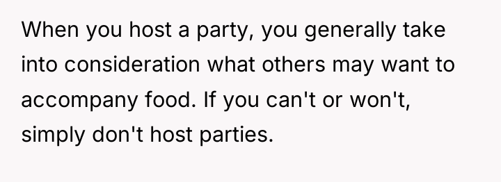 When you host a party, you generally take into consideration...