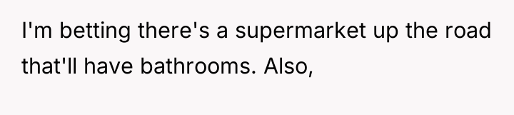 I'm betting there's a supermarket up the road that'll have...