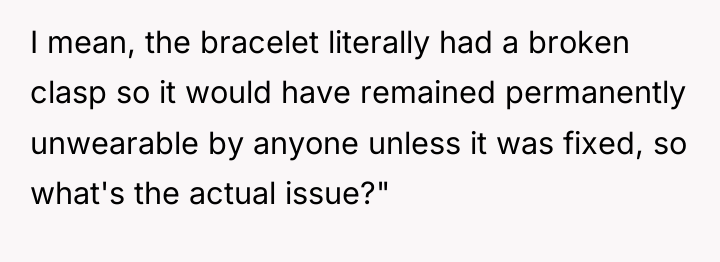 I mean, the bracelet literally had a broken clasp so...