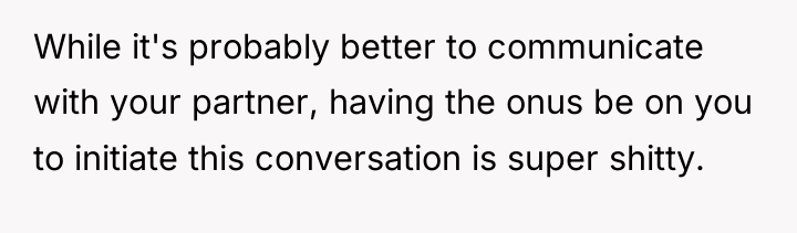 While it's probably better to communicate with your partner, having...