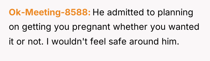 Ok-Meeting-8588 He admitted to planning on getting you pregnant whether...
