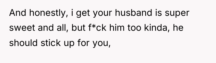 And honestly, i get your husband is super sweet and...