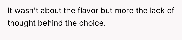 It wasn't about the flavor but more the lack of...
