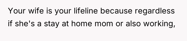 Your wife is your lifeline because regardless if she's a...