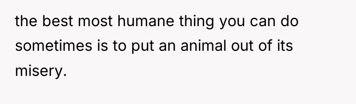 the best most humane thing you can do sometimes is...