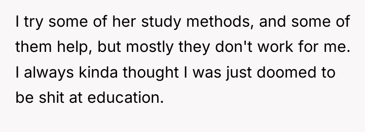 I try some of her study methods, and some of...