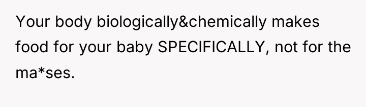 Your body biologically&chemically makes food for your baby SPECIFICALLY, not...