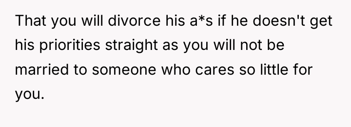 That you will divorce his a*s if he doesn't get...