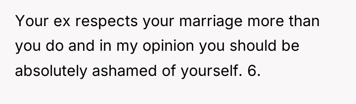 Your ex respects your marriage more than you do and...