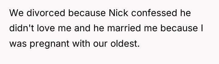 We divorced because Nick confessed he didn't love me and...