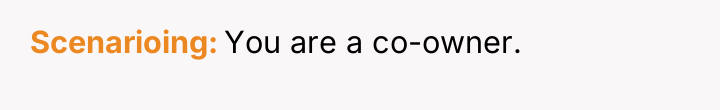 Scenarioing You are a co-owner.