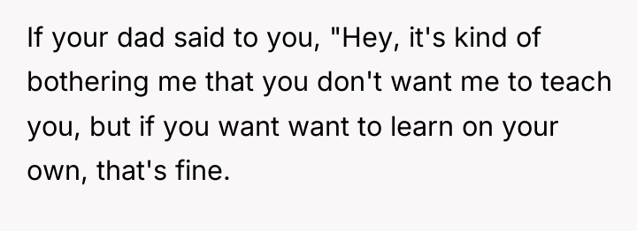 If your dad said to you, "Hey, it's kind of...